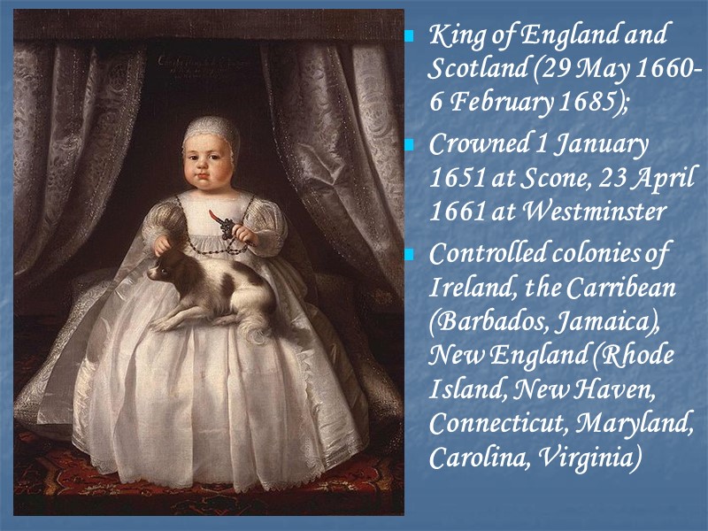 King of England and  Scotland (29 May 1660-6 February 1685);  Crowned 1